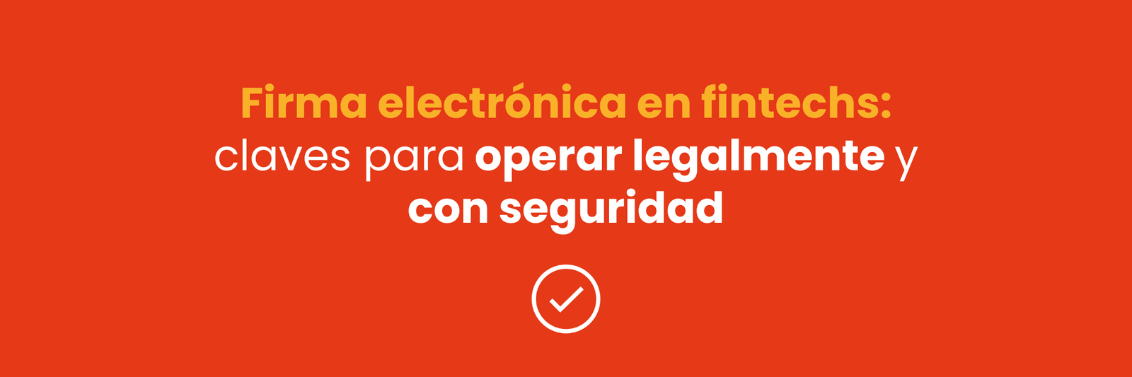 Firma electrónica en fintechs: claves para operar legalmente y con seguridad.