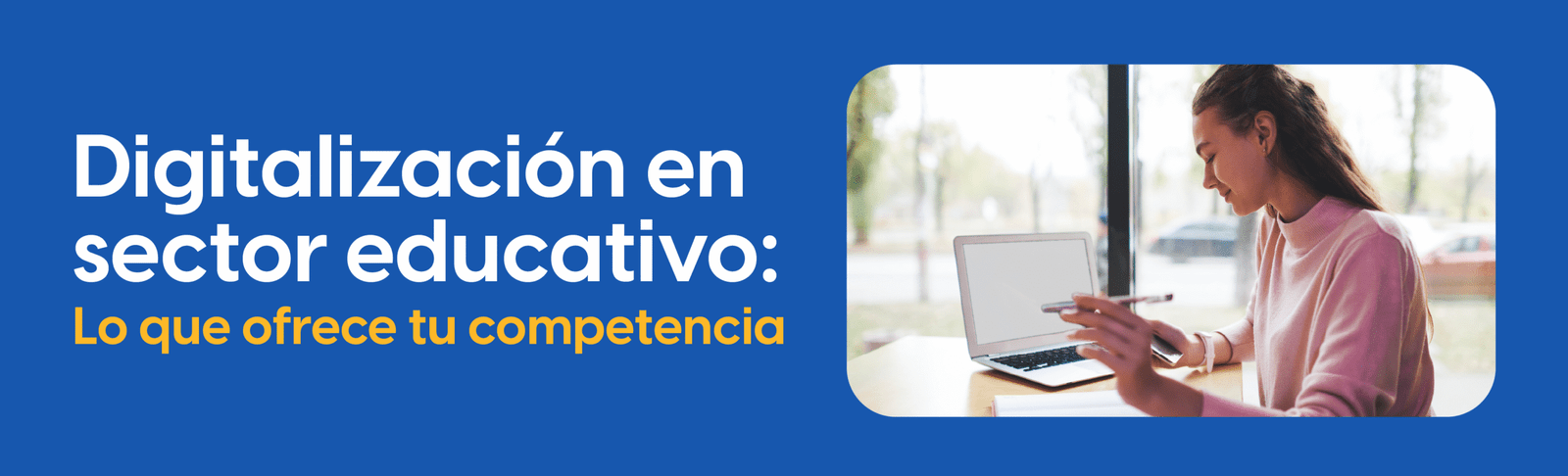 Digitalización en sector educativo: lo que ofrece tu competencia